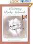 Painting Baby Animals With Peggy Harris:  Capture the Warmth and Innocence of Kittens, Puppies, Bunnies, Ducklings, and More