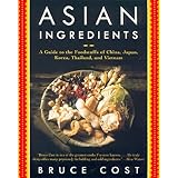 Asian Ingredients: A Guide to the Foodstuffs of China, Japan, Korea, Thailand and Vietnam