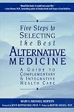 Five Steps To Selecting The Best Alternative Medicine : A Guide To Complementary & Integrative Health Care
