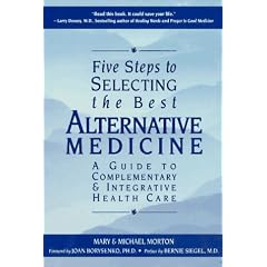 Five Steps to Selecting the Best Alternative Medicine: A Guide to Complementary & Integrative Health Care
