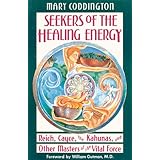Seekers of the Healing Energy: Reich, Cayce, the Kahunas, and Other Masters of the Vital Force