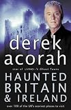 Haunted Britain and Ireland: Over 100 of the Scariest Places to Visit in the UK and Ireland