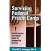 Surviving Federal Prison Camp: An Informative and Helpful Guide for Prospective Inmates