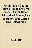 People Indicted by the Special Court for Sierra Leone: Charles Taylor, Johnny Paul Koroma, Sam Bockarie, Foday Sankoh, Alex Tamba Brima-