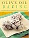 Olive Oil Baking: Healthy Recipes That Increase Good Cholesterol and Reduce Saturated Fats