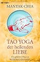 Tao Yoga der heilenden Liebe: Der geheime Weg zur weiblichen Liebesenergie