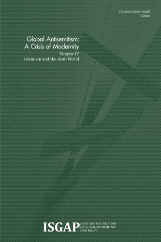 Global Antisemitism: A Crisis of Modernity: Volume IV: Islamism and the Arab World (Volume 4)