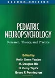Pediatric Neuropsychology, Second Edition: Research, Theory, and Practice Pediatric Neuropsychology, Second Edition: Research, Theory, and Practice