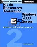 Kit de ressources Techniques Microsoft Windows 2000 Server, volume 2 : Administration des serveurs. , 1 CD-ROM inclus