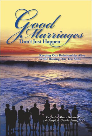 Good Marriages Don t Just Happen: Keeping Our Relationship Alive While Raising Our Ten Sons