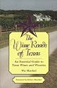 The Wine Roads of Texas: An Essential Guide to Texas Wines and Wineries