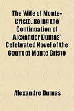 The Wife of Monte-Cristo. Being the Continuation of Alexander Dumas’ Celebrated Novel of the Count 
