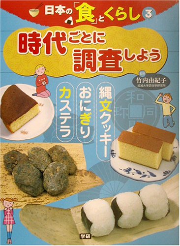 日本の「食」とくらし〈3〉時代ごとに調査しよう―縄文クッキー、おにぎり、カステラ