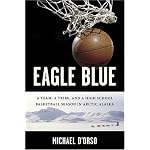 Eagle Blue: A Team, A Tribe, and a High School Basketball Team in Arctic Alaska book cover
