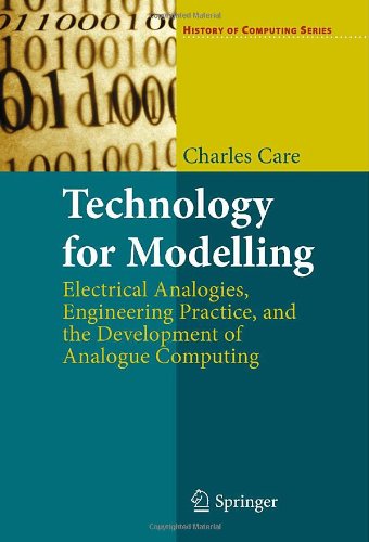 Technology for Modelling: Electrical Analogies, Engineering Practice, and the Development of Analogue Computing (History of Computing)