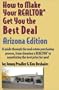 How to Make Your Realtor Get You the Best Deal: Arizona: A Guide Through the Real Estate Purchasing Process, from Choosing a Realtor to Negotiating the Best Deal
