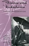 France and Indochina : Cultural Representations (After the Empire: The Francophone World and Postcolonial France)