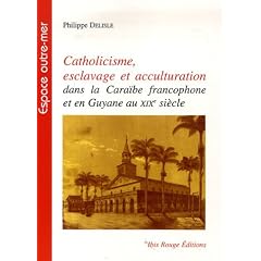 Catholicisme, esclavage et acculturation dans la Cara�be francophone et en Guyane au XIXe si�cle