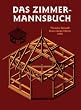 Das Zimmermannsbuch: Die Bau- und Kunstzimmerei mit besonderer Ber�cksichtigung der �usseren Form