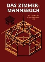 Das Zimmermannsbuch: Die Bau- und Kunstzimmerei mit besonderer Ber&uuml;cksichtigung der &auml;usseren Form