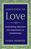 Addiction to Love: Overcoming Obsession and Dependency in Relationships