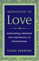 Addicton to Love: Overcoming Obsession and Dependency in Relationships
