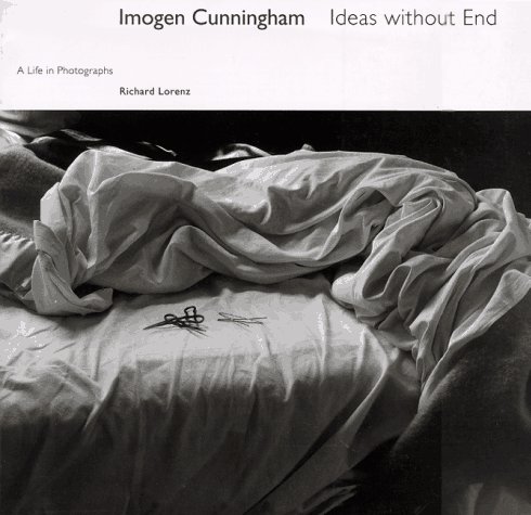 Imogen Cunningham: Ideas without End A Life and Photographs