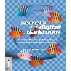 Secrets of the Digital Darkroom: The Complete Illustrated Guide to Getting the Best Results from Your Digital Photographs