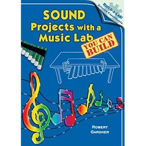 Sound Projects with a Music Lab You Can Build (Build-A-Lab! Science Experiments) Robert Gardner