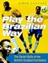 Play the Brazilian Way: The Secret Skills of the World's Greatest Footballers