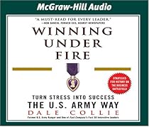 Winning Under Fire: Turn Stress into Success the U.S. Army Way Winning Under Fire: Turn Stress into Success the U.S. Army Way