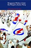 Singapore Politics: Under the People`s Action Party (Politics in Asia, 35)