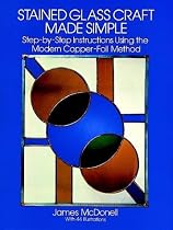 Stained Glass Craft Made Simple: Step-by-Step Instructions Using the Modern Copper-Foil Method (Dover Craft Books)