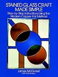 Stained Glass Craft Made Simple: Step-by-Step Instructions Using the Modern Copper-Foil Method (Dover Craft Books)