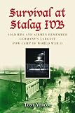 Survival at Stalag Ivb: Soldiers and Airmen Remember Germanys Largest POW Camp of World War II