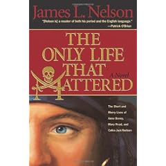 The Only Life That Mattered: The Short and Merry Lives of Anne Bonny, Mary Read, and Calico Jack Rackam