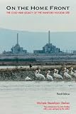 On the Home Front: The Cold War Legacy of the Hanford Nuclear Site, Third Edition