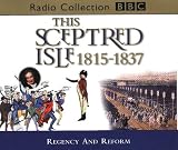 This Sceptred Isle: Regency and Reform 1815-1837 v.9: Regency and Reform 1815-1837 Vol 9 (BBC Radio Collection)
