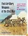 Field Artillery Weapons of the Civil War, revised edition