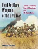 Field Artillery Weapons of the Civil War, revised edition