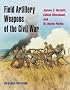 Field Artillery Weapons of the Civil War, revised edition