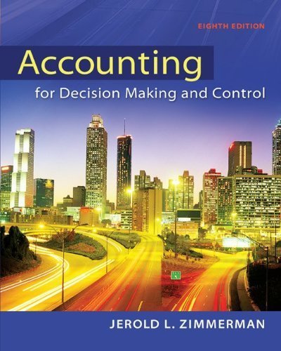 Accounting for Decision Making and Control by Zimmerman, Jerold Published by McGraw-Hill/Irwin 8th (eighth) edition (2013) Hardcover