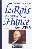 Les rois qui ont fait la France : Louis XVIII le désiré