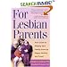 For Lesbian Parents: Your Guide to Helping Your Family Grow Up Happy, Healthy, and Proud