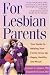For
Lesbian
Parents:
Your
Guide
to
Helping
Your
Family
Grow
Up
Happy,
Healthy
and
Proud