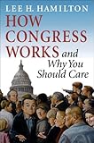 How Congress Works and Why You Should Care How Congress Works and Why You Should Care