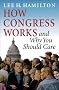 How Congress Works and Why You Should Care How Congress Works and Why You Should Care