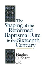 The Shaping of the Reformed Baptismal Rite in the Sixteenth Century