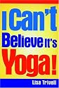 I Can't Believe It's Yoga!: The Ultimate Beginner's Workout for Men and Women