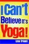 I Can't Believe It's Yoga!: The Ultimate Beginner's Workout for Men and Women